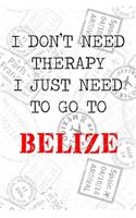 I Don't Need Therapy I Just Need To Go To Belize