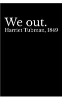 We Out. Harriet Tubman, 1849: Journal / Notebook / Diary Gift - 6"x9" - 120 pages - White Lined Paper - Matte Cover"