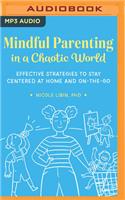Mindful Parenting in a Chaotic World: Effective Strategies To Stay Centered At Home and On-the-Go