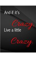 And if it's crazy, Live a little crazy.: Jottings Black Background White Text Design Unlined Notebook - Large 8.5 x 11 inches - 110 Pages notebooks and journals, for Minimal Design, Sketchi