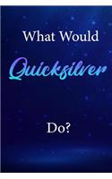 What Would Quicksilver Do?
