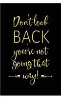 Don't Look Back You're Not Going That Way: Motivational Journal for Women