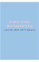 Surviving Motherhood (Write That Sh*t Down)
