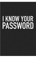 I Know Your Password: A 6x9 Inch Matte Softcover Journal Notebook with 120 Blank Lined Pages and a Funny Sarcastic Cover Slogan