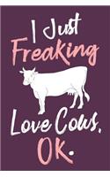 I Just Freaking Love Cows, Ok.: Funny Cow Journal Blank Lined Notebook Gift