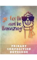 Primary Composition Notebook: Grades K-2 School Exercise Book - Large Size - 100 Story Pages - Go Forth and Be Lllamazing