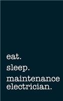 Eat. Sleep. Maintenance Electrician. - Lined Notebook