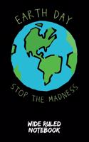 Earth Day - Stop the Madness: Wide Ruled Notebook for School