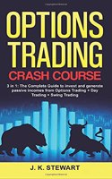 Options Trading Crash Course: 3 in 1: The Complete Guide to invest and generate passive incomes from Options Trading + Day Trading + Swing Trading