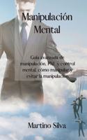 Manipulación Mental: Advanced guide to manipulation, NLP and mind control, how to manipulate and avoid manipulation.(SPANISH EDITION).