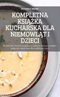 Kompletna KsiĄŻka Kucharska Dla NiemowlĄt I Dzieci