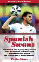 Spanish Swans: The Story of How a Group of Spaniards Came to Swansea and Challenged, with Remarkable Success, the Conventions of Brit