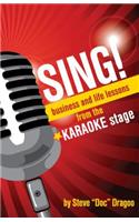 Sing!: Business and Life Lessons from the Karaoke Stage: Business and Life Lessons from the Karaoke Stage