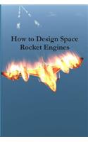 How to Design Space Rocket Engines