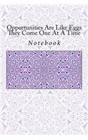 Opportunities Are Like Eggs They Come One At A Time: Notebook