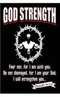 God Strength Fear Not. For I Am With You; Be Not Dismayed, for I Am Your God; I Will Strengthen You