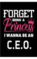 Forget Being a Princess I Wanna Be a C.E.O.: Funny Girls Career Notebook Gift