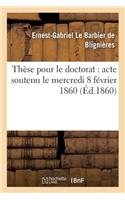 Thèse Pour Le Doctorat: Acte Soutenu Le Mercredi 8 Février 1860