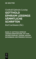 Gotthold Ephraim Lessings Briefwechsel Mit Karl Wilhelm Ramler, Johann Joachim Eschenburg Und Friedrich Nicolai: Nebst Einigen Anmerkungen Über Lessings Briefwechsel Mit Moses Mendelssohn