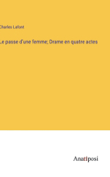 passe d'une femme; Drame en quatre actes