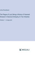 Plague of Lust; Being a History of Venereal Disease in Classical Antiquity, In Two Volumes: Volume 1 - in large print