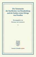 Die Testamente Der Kurfursten Von Brandenburg Und Der Beiden Ersten Konige Von Preussen