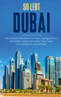 So lebt Dubai: Der perfekte Reiseführer für einen unvergesslichen Aufenthalt in Dubai inkl. Insider-Tipps und Packliste