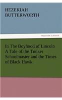 In The Boyhood of Lincoln A Tale of the Tunker Schoolmaster and the Times of Black Hawk