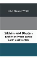 Sikhim and Bhutan Twenty-One Years on the North-East Frontier