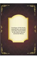 Catalogue of the Books, Manuscripts and Prints and Other Memorabilia in the John S. Barnes Memorial Library