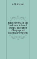 Selected works. In the 2-volumes. Volume 2. Integral description of language and systemic lexicography