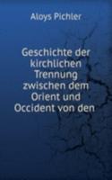 Geschichte der kirchlichen Trennung zwischen dem Orient und Occident von den .