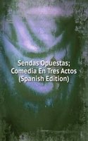 Sendas Opuestas; Comedia En Tres Actos (Spanish Edition)