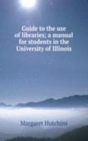 Guide to the use of libraries; a manual for students in the University of Illinois
