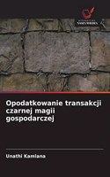 Opodatkowanie transakcji czarnej magii gospodarczej
