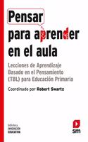 Pensar para aprender en el aula: Lecciones de Aprendizaje Basado en el Pensamiento (TBL) para Educacion Primaria