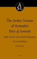 The Arabic Version of Aristotle’s Parts of Animals. Books XI-XIV of the Kitāb al-Ḥayawān