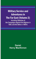 Military Service and Adventures in the Far East (Volume 2); Including Sketches of the Campaigns Against the Afghans in 1839, and the Sikhs in 1845-6.