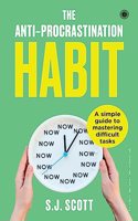 The Anti-Procrastination Habit: A simple guide to mastering difficult tasks