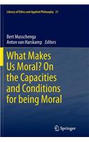 What Makes Us Moral? on the Capacities and Conditions for Being Moral