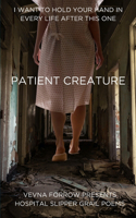Patient Creature: Hospital Slipper Grail Poems: Softcover B&W Economy Edition