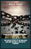 Frederick Douglass: Breaking Chains, Building a Nation: The Untold Story of an Enslaved Man Who Became a Beacon of Freedom