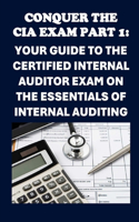 Conquer the CIA Exam Part 1: Your Guide to the Certified Internal Auditor Exam on the Essentials of Internal Auditing(Accounting and Finance Exams)