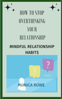 How to stop overthinking your relationship: Mindful relationship habits