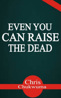 Even You Can Raise The Dead