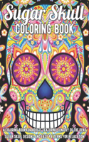 Sugar Skull Coloring Book: A Coloring Book for Adults Featuring Fun Day of the Dead Sugar Skull Designs and Easy Patterns for Relaxation