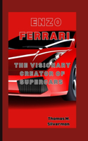 Enzo Ferrari: The Visionary Creator of Supercars