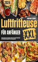 Luftfritteuse XXL für Anfänger: Kochen lernen mit einfachen Schritt-für-Schritt-Anleitungen und köstlichen Rezepten für jede Gelegenheit