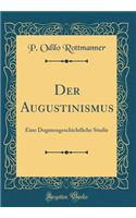 Der Augustinismus: Eine Dogmengeschichtliche Studie (Classic Reprint)