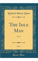 The Idle Man, Vol. 2: No. I (Classic Reprint)